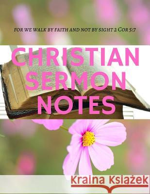 Christian Sermon Notes: For we walk by faith and not by sight 2 Cor 5:7 Sandra Hughes 9781095212479 Independently Published