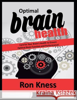 Optimal Brain Health: Care for Your Brain's Health to Ensure Optimal Brain Function and Performance! Ron Kness 9781095217719