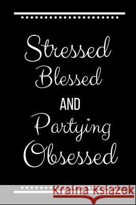 Stressed Blessed Partying Obsessed: Funny Slogan-120 Pages 6 x 9 Cool Journal 9781095221853 Independently Published