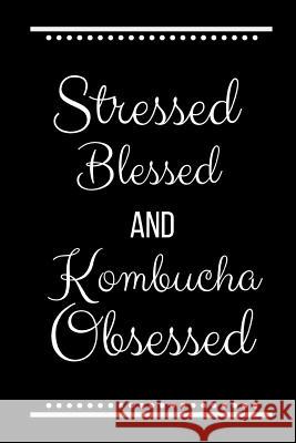 Stressed Blessed Kombucha Obsessed: Funny Slogan-120 Pages 6 x 9 Cool Journal 9781095224519 Independently Published