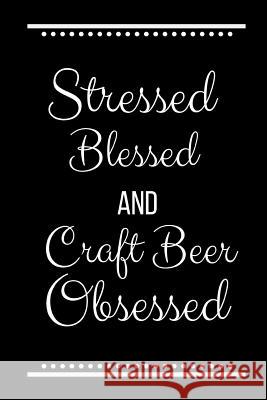 Stressed Blessed Craft Beer Obsessed: Funny Slogan-120 Pages 6 x 9 Cool Journal 9781095224786 Independently Published