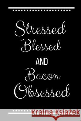 Stressed Blessed Bacon Obsessed: Funny Slogan-120 Pages 6 x 9 Cool Journal 9781095225141 Independently Published