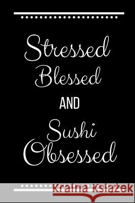 Stressed Blessed Sushi Obsessed: Funny Slogan-120 Pages 6 x 9 Cool Journal 9781095227787 Independently Published