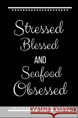 Stressed Blessed Seafood Obsessed: Funny Slogan-120 Pages 6 x 9 Cool Journal 9781095229064 Independently Published