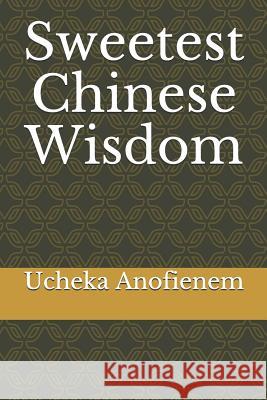 Sweetest Chinese Wisdom Ucheka Anofienem 9781095235720 Independently Published