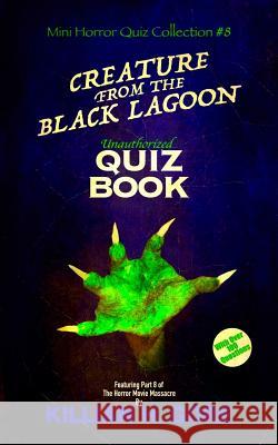 Creature from the Black Lagoon Unauthorized Quiz Book: Mini Horror Quiz Collection #8 Killian H. Gore 9781095242193 Independently Published