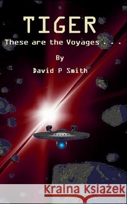 Tiger: These are the Voyages . . . David P. Smith 9781095254813 Independently Published