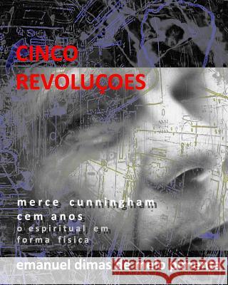 Cinco Revoluções: Merce Cunningham Cem Anos - O Espiritual em Forma Física Pimenta, Emanuel Dimas De Melo 9781095263792