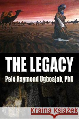 The Legacy Dr Pele Raymond Ugboajah 9781095271315