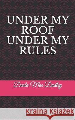 Under My Roof Under My Rules Darla Mae Dudley 9781095272572 Independently Published