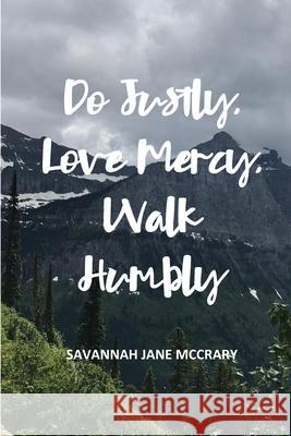 Do Justly, Love Mercy, Walk Humbly Savannah Jane McCrary 9781095287569 