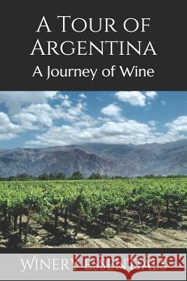 A Tour of Argentina: A Journey of Wine Winery Essentials 9781095296608 Independently Published