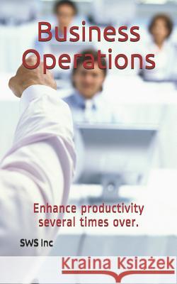 Business operations: Enhance Productivity Several Times Over Sws Inc 9781095296882 Independently Published