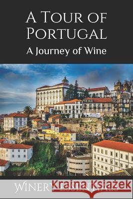 A Tour of Portugal: A Journey of Wine Winery Essentials 9781095298428 Independently Published