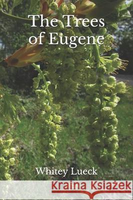 The Trees of Eugene Whitey Lueck 9781095300886 Independently Published