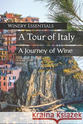 A Tour of Italy: A Journey of Wine Winery Essentials 9781095304518 Independently Published