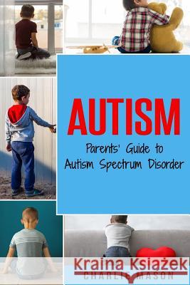 Autism: Parents' Guide to Autism Spectrum Disorder: autism books for children Charlie Mason 9781095307687 Independently Published