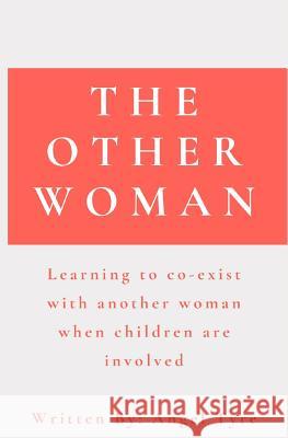 The Other Woman: Learning to co-exist with another woman when children are involved Audrey Logsdon Angel Tyre 9781095314371