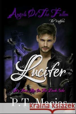 Angels Of The Fallen: Lucifer: It's Time, Live On The Dark Side P. T. Macias 9781095317020 Independently Published