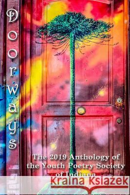 Doorways: The 2019 Anthology of the Youth Poetry Society of Indiana Jenny Kalahar Youth Poetry Society of Indiana 9781095317549 Independently Published