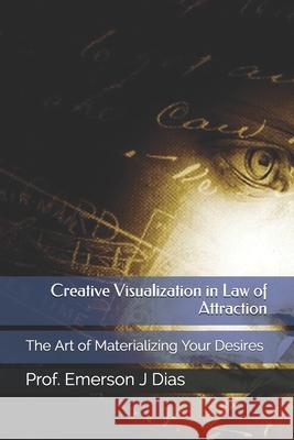 Visualization in Law of Attraction: The Art of Materializing Your Desires Prof Emerson J 9781095321539 Independently Published