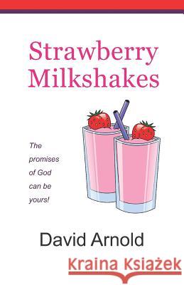 Strawberry Milkshakes: The Promises of God Can Be Yours! David R. Arnold 9781095322055 Independently Published