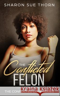 The Conflicted Felon Sharon Sue Thorn 9781095322598 Independently Published
