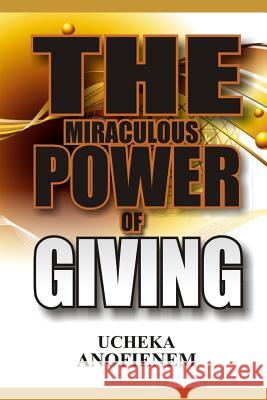 The Miraculous Power of Giving Ucheka Anofienem 9781095323755 Independently Published