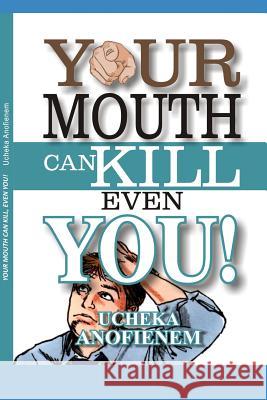 Your Mouth Can Kill Even You Ucheka Anofienem 9781095325841 Independently Published