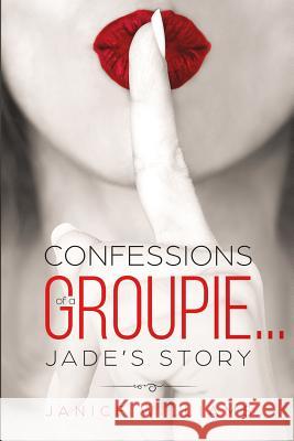 Confessions of a Groupie... Jade's Story Janice Williams 9781095329399