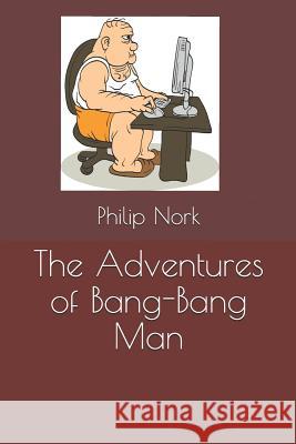 The Adventures of Bang-Bang Man Philip Nork 9781095329665 Independently Published