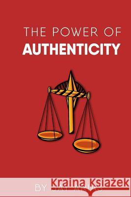 The Power of Authenticity: The Basic Principles of Selfishness and Selflessness Misty Alatorre Jay Arias 9781095330456