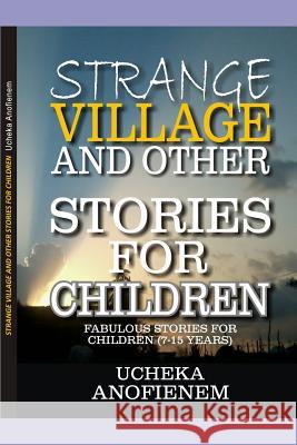 Strange Village and Other Stories for Children: Fabulous Stories Ucheka Anofienem 9781095331989 Independently Published