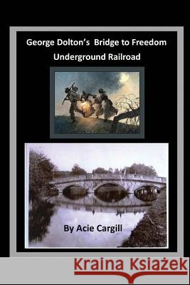 George Dolton's Bridge to Freedom Underground Railroad Acie Cargill 9781095333211 Independently Published