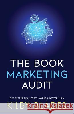 The Book Marketing Audit: Get Better Results with a Better Plan Kilby Blades 9781095338230 Independently Published