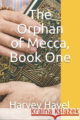 The Orphan of Mecca: Book One Harvey Havel 9781095351543
