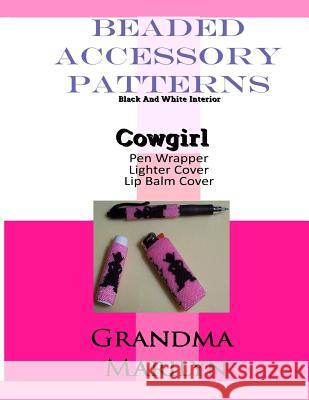 Beaded Accessory Patterns: Cowgirl Pen Wrap, Lip Balm Cover, and Lighter Cover Gilded Penguin Grandma Marilyn 9781095355282