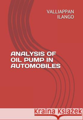 Analysis of Oil Pump in Automobiles Valliappan Ilango 9781095356227