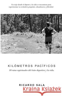 Kilómetros Pacíficos: 10 rutas espirituales del éxito deportivo y la vida. Sala, Ricardo 9781095371411