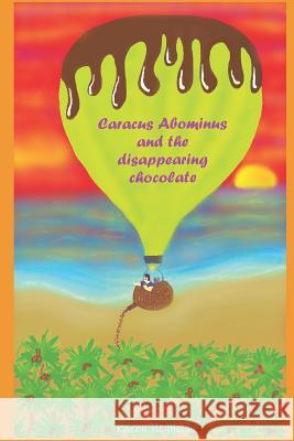 Caracus Abominus and the disappearing chocolate.: Crazy chocolatey adventures. Karen Reynolds 9781095372319