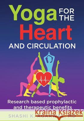 Yoga for the Heart and Circulation: Research based prophylactic and therapeutic benefits Shashi K. Agarwa 9781095383179 Independently Published