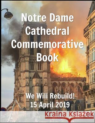 Notre Dame Cathedral Commemorative Book We Will Rebuild! 15 April 2019 Susan R. Clayton 9781095386972