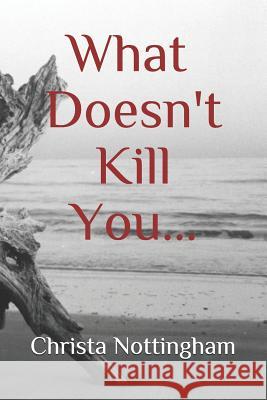 What Doesn't Kill You... Christa Nottingham 9781095388181
