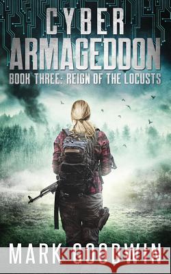 Reign of the Locusts: A Post-Apocalyptic Techno Thriller Mark Goodwin 9781095394762 Independently Published