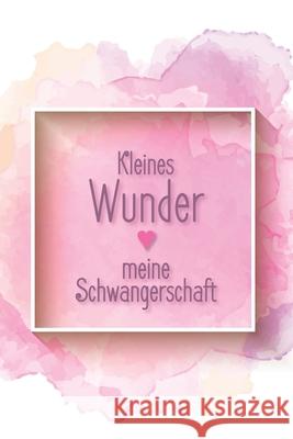 kleines Wunder - meine Schwangerschaft: Erinnerungsalbum an Meine Schwangerschaft Babymemories Publishing 9781095397725 Independently Published