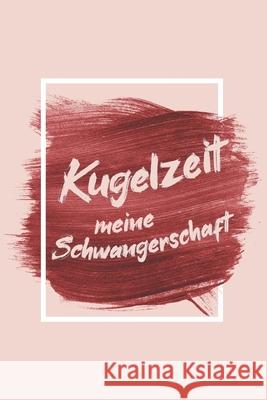 Kugelzeit - Meine Schwangerschaft: Erinnerungsalbum an meine Schwangerschaft Babymemories Publishing 9781095397848 Independently Published