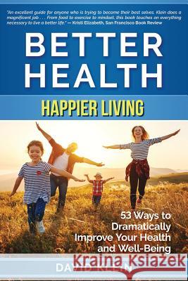 Better Health: Happier Living: 53 Ways to Dramatically Improve Your Health and Well-Being David Klein 9781095399712