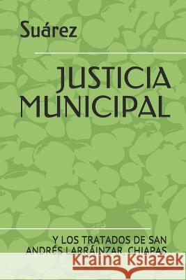 Justicia Municipal: Y Los Tratados de San Andrés Larráinzar, Chiapas Gabriel Suárez Coello 9781095401385