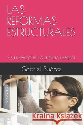 Las Reformas Estructurales: Y Su Impacto En La Justicia Laboral Gabriel Suare 9781095405796 Independently Published