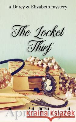 The Locket Thief: A Darcy & Elizabeth mystery April Floyd 9781095414125